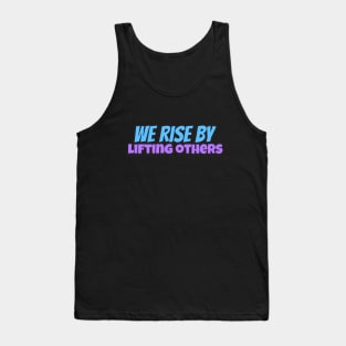 We rise by lifting others Tank Top